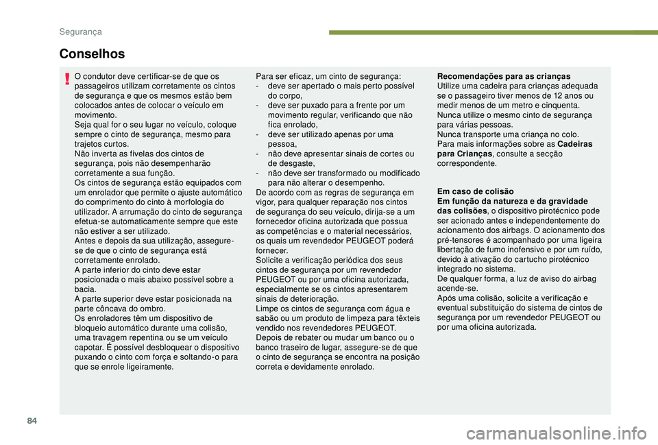 PEUGEOT PARTNER TEPEE 2020 Manual de utilização (in Portuguese) 84
Conselhos
O condutor deve certificar-se de que os
passageiros utilizam corretamente os cintos
de segurança e que os mesmos estão bem
colocados antes de colocar o veículo em
movimento.
Seja q PEUGEOT PARTNER TEPEE 2020 Manual de utilização (in Portuguese) 84
Conselhos
O condutor deve certificar-se de que os
passageiros utilizam corretamente os cintos
de segurança e que os mesmos estão bem
colocados antes de colocar o veículo em
movimento.
Seja q