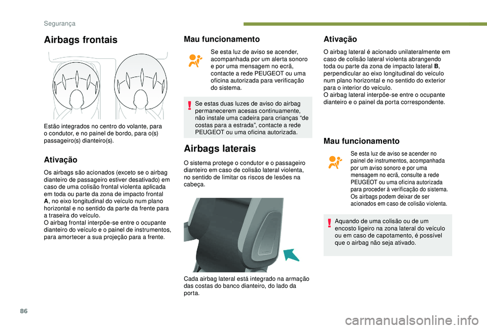 PEUGEOT PARTNER TEPEE 2020 Manual de utilização (in Portuguese) 86
Airbags frontais
Ativação
Os airbags são acionados (exceto se o airbag
dianteiro de passageiro estiver desativado) em
caso de uma colisão frontal violenta aplicada
em toda ou parte da zona d PEUGEOT PARTNER TEPEE 2020 Manual de utilização (in Portuguese) 86
Airbags frontais
Ativação
Os airbags são acionados (exceto se o airbag
dianteiro de passageiro estiver desativado) em
caso de uma colisão frontal violenta aplicada
em toda ou parte da zona d