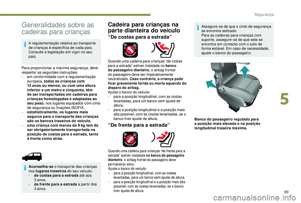 PEUGEOT PARTNER TEPEE 2020 Manual de utilização (in Portuguese) 89
Generalidades sobre as
cadeiras para crianças
A regulamentação relativa ao transporte
de crianças é específica de cada país.
Consulte a legislação em vigor no seu
país.
Para proporcio PEUGEOT PARTNER TEPEE 2020 Manual de utilização (in Portuguese) 89
Generalidades sobre as
cadeiras para crianças
A regulamentação relativa ao transporte
de crianças é específica de cada país.
Consulte a legislação em vigor no seu
país.
Para proporcio