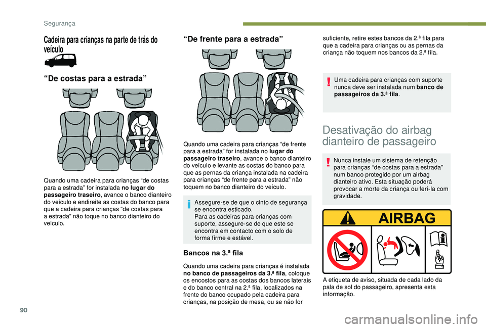 PEUGEOT PARTNER TEPEE 2020 Manual de utilização (in Portuguese) 90
Cadeira para crianças na parte de trás do
veículo
“De costas para a estrada”
Quando uma cadeira para crianças “de costas
para a estrada” for instalada no lugar do
passageiro traseiro PEUGEOT PARTNER TEPEE 2020 Manual de utilização (in Portuguese) 90
Cadeira para crianças na parte de trás do
veículo
“De costas para a estrada”
Quando uma cadeira para crianças “de costas
para a estrada” for instalada no lugar do
passageiro traseiro