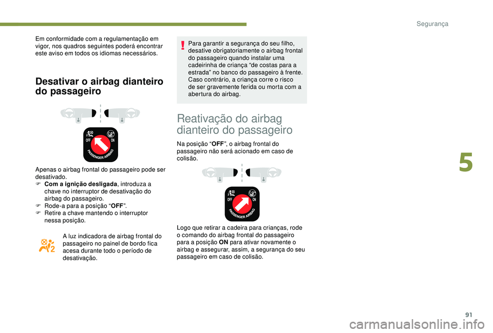 PEUGEOT PARTNER TEPEE 2020 Manual de utilização (in Portuguese) 91
Em conformidade com a regulamentação em
vigor, nos quadros seguintes poderá encontrar
este aviso em todos os idiomas necessários.
Desativar o airbag dianteiro
do passageiro
Apenas o airbag f PEUGEOT PARTNER TEPEE 2020 Manual de utilização (in Portuguese) 91
Em conformidade com a regulamentação em
vigor, nos quadros seguintes poderá encontrar
este aviso em todos os idiomas necessários.
Desativar o airbag dianteiro
do passageiro
Apenas o airbag f