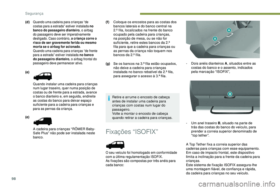 PEUGEOT PARTNER TEPEE 2020 Manual de utilização (in Portuguese) 98
Fixações “ISOFIX”
O seu veículo foi homologado em conformidade
com a última regulamentação ISOFIX.
As fixações são compostas por três anéis para
cada banco:
- Dois anéis dianteiro PEUGEOT PARTNER TEPEE 2020 Manual de utilização (in Portuguese) 98
Fixações “ISOFIX”
O seu veículo foi homologado em conformidade
com a última regulamentação ISOFIX.
As fixações são compostas por três anéis para
cada banco:
- Dois anéis dianteiro