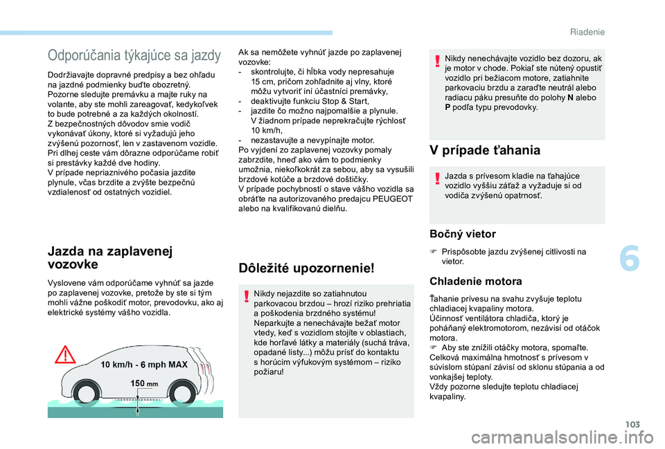 PEUGEOT PARTNER TEPEE 2020 Návod na použitie (in Slovakian) 103
Odporúčania týkajúce sa jazdy
Dodržiavajte dopravné predpisy a bez ohľadu
na jazdné podmienky buďte obozretný.
Pozorne sledujte premávku a majte ruky na
volante, aby ste mohli zareag PEUGEOT PARTNER TEPEE 2020 Návod na použitie (in Slovakian) 103
Odporúčania týkajúce sa jazdy
Dodržiavajte dopravné predpisy a bez ohľadu
na jazdné podmienky buďte obozretný.
Pozorne sledujte premávku a majte ruky na
volante, aby ste mohli zareag