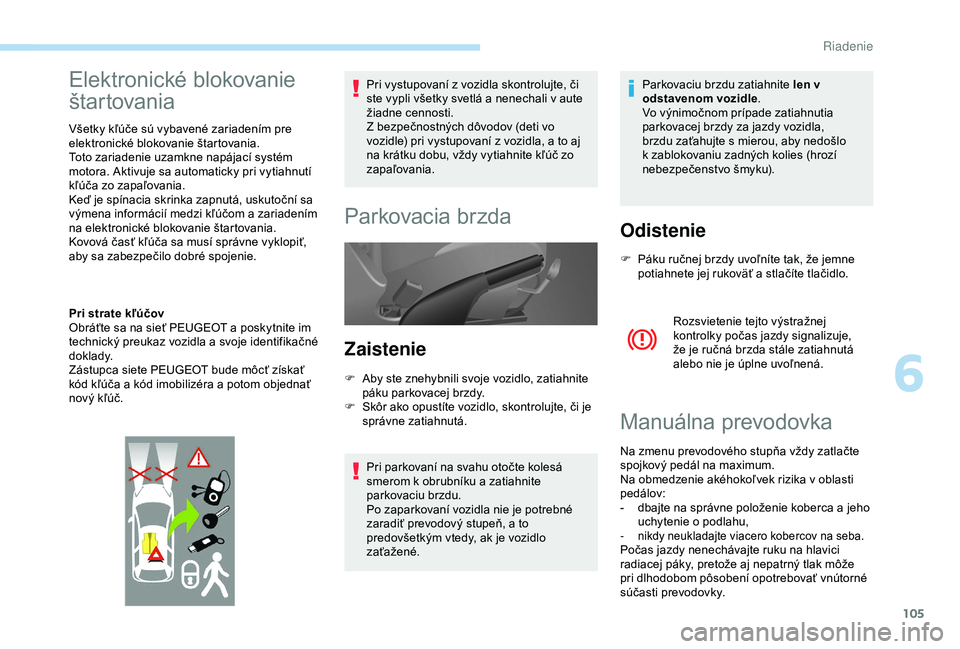 PEUGEOT PARTNER TEPEE 2020 Návod na použitie (in Slovakian) 105
Elektronické blokovanie
štartovania
Všetky kľúče sú vybavené zariadením pre
elektronické blokovanie štartovania.
Toto zariadenie uzamkne napájací systém
motora. Aktivuje sa automa PEUGEOT PARTNER TEPEE 2020 Návod na použitie (in Slovakian) 105
Elektronické blokovanie
štartovania
Všetky kľúče sú vybavené zariadením pre
elektronické blokovanie štartovania.
Toto zariadenie uzamkne napájací systém
motora. Aktivuje sa automa