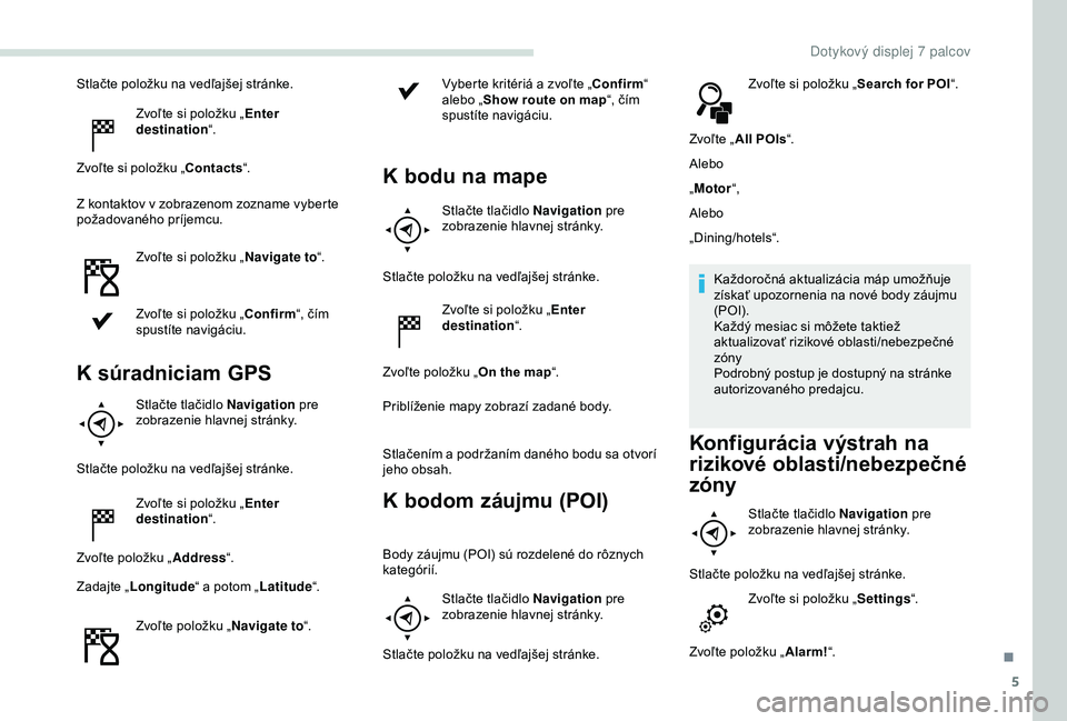 PEUGEOT PARTNER TEPEE 2020 Návod na použitie (in Slovakian) 5
Stlačte položku na vedľajšej stránke.Zvoľte si položku „ Enter
destination “.
Zvoľte si položku „Contacts “.
Z
kontaktov v zobrazenom zozname vyberte
požadovaného príjemcu. PEUGEOT PARTNER TEPEE 2020 Návod na použitie (in Slovakian) 5
Stlačte položku na vedľajšej stránke.Zvoľte si položku „ Enter
destination “.
Zvoľte si položku „Contacts “.
Z
kontaktov v zobrazenom zozname vyberte
požadovaného príjemcu.