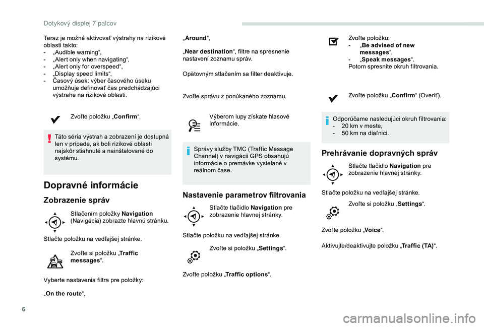 PEUGEOT PARTNER TEPEE 2020  Návod na použitie (in Slovakian) 6
Teraz je možné aktivovať výstrahy na rizikové 
oblasti takto:
- 
„
 Audible warning“,
-
 
„
 Alert only when navigating“,
-
 
„
 Alert only for overspeed“,
-
 
„
 Display speed li
