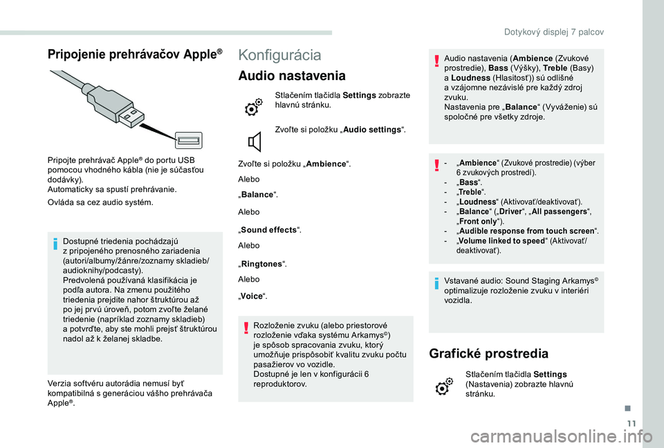 PEUGEOT PARTNER TEPEE 2020 Návod na použitie (in Slovakian) 11
Pripojenie prehrávačov Apple®
Pripojte prehrávač Apple® do portu USB
pomocou vhodného kábla (nie je súčasťou
dodávk y).
Automaticky sa spustí prehrávanie.
Ovláda sa cez audio syst PEUGEOT PARTNER TEPEE 2020 Návod na použitie (in Slovakian) 11
Pripojenie prehrávačov Apple®
Pripojte prehrávač Apple® do portu USB
pomocou vhodného kábla (nie je súčasťou
dodávk y).
Automaticky sa spustí prehrávanie.
Ovláda sa cez audio syst