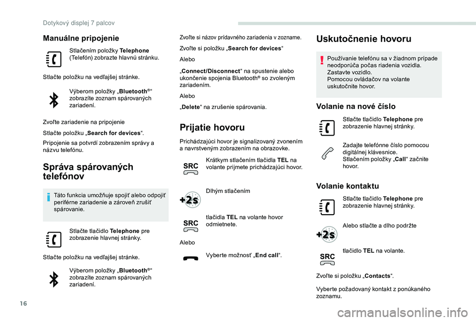 PEUGEOT PARTNER TEPEE 2020 Návod na použitie (in Slovakian) 16
Manuálne pripojenie
Stlačením položky Telephone
(Telefón) zobrazte hlavnú stránku.
Stlačte položku na vedľajšej stránke. Výberom položky „ Bluetooth
®“
zobrazíte zoznam spáro PEUGEOT PARTNER TEPEE 2020 Návod na použitie (in Slovakian) 16
Manuálne pripojenie
Stlačením položky Telephone
(Telefón) zobrazte hlavnú stránku.
Stlačte položku na vedľajšej stránke. Výberom položky „ Bluetooth
®“
zobrazíte zoznam spáro