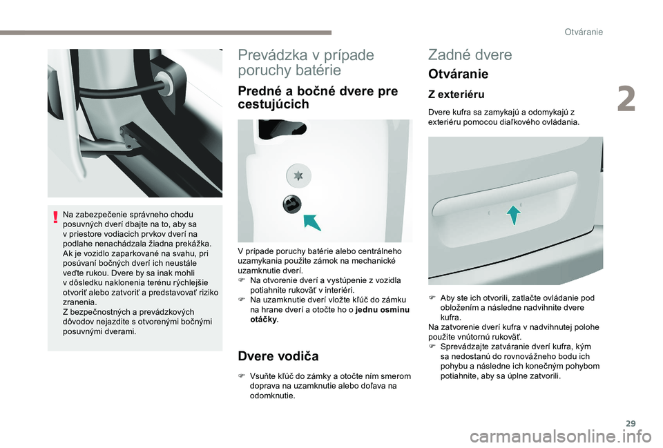 PEUGEOT PARTNER TEPEE 2020 Návod na použitie (in Slovakian) 29
Na zabezpečenie správneho chodu
posuvných dverí dbajte na to, aby sa
v priestore vodiacich pr vkov dverí na
podlahe nenachádzala žiadna prekážka.
Ak je vozidlo zaparkované na svahu, p PEUGEOT PARTNER TEPEE 2020 Návod na použitie (in Slovakian) 29
Na zabezpečenie správneho chodu
posuvných dverí dbajte na to, aby sa
v priestore vodiacich pr vkov dverí na
podlahe nenachádzala žiadna prekážka.
Ak je vozidlo zaparkované na svahu, p