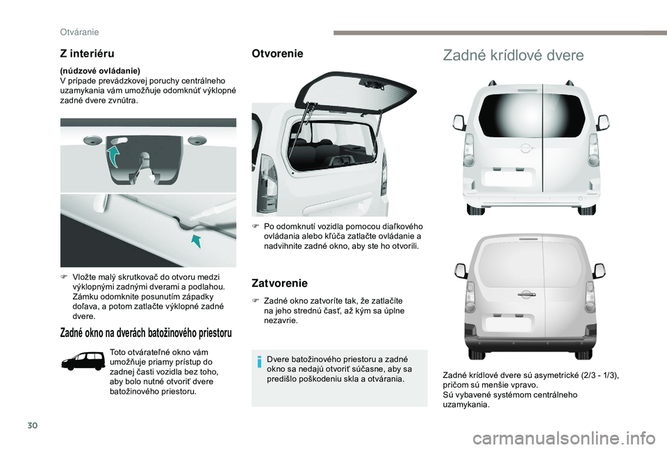 PEUGEOT PARTNER TEPEE 2020 Návod na použitie (in Slovakian) 30
Z interiéru
(núdzové ovládanie)
V prípade prevádzkovej poruchy centrálneho
uzamykania vám umožňuje odomknúť výklopné
zadné dvere zvnútra.
Zadné okno na dverách batožinového pr PEUGEOT PARTNER TEPEE 2020 Návod na použitie (in Slovakian) 30
Z interiéru
(núdzové ovládanie)
V prípade prevádzkovej poruchy centrálneho
uzamykania vám umožňuje odomknúť výklopné
zadné dvere zvnútra.
Zadné okno na dverách batožinového pr