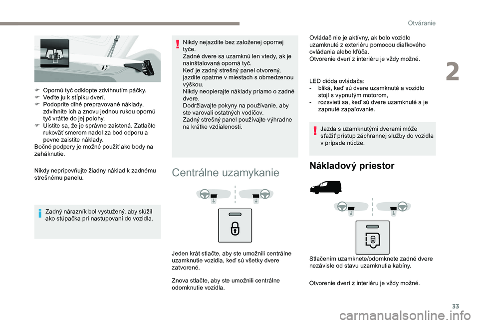 PEUGEOT PARTNER TEPEE 2020 Návod na použitie (in Slovakian) 33
F Opornú tyč odklopte zdvihnutím páčky.
F V eďte ju k stĺpiku dverí.
F
P
odoprite dlhé prepravované náklady,
zdvihnite ich a znovu jednou rukou opornú
tyč vráťte do jej polohy.
PEUGEOT PARTNER TEPEE 2020 Návod na použitie (in Slovakian) 33
F Opornú tyč odklopte zdvihnutím páčky.
F V eďte ju k stĺpiku dverí.
F
P
odoprite dlhé prepravované náklady,
zdvihnite ich a znovu jednou rukou opornú
tyč vráťte do jej polohy.