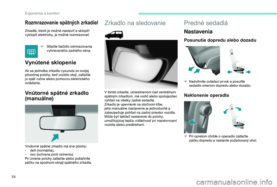 PEUGEOT PARTNER TEPEE 2020 Návod na použitie (in Slovakian) 38
Rozmrazovanie spätných zrkadiel
Zrkadlá, ktoré je možné nastaviť a sklopiť/
v yklopiť elektricky, je možné rozmrazovať.
F
S
tlačte tlačidlo odmrazovania
vyhrievaného zadného ok PEUGEOT PARTNER TEPEE 2020 Návod na použitie (in Slovakian) 38
Rozmrazovanie spätných zrkadiel
Zrkadlá, ktoré je možné nastaviť a sklopiť/
v yklopiť elektricky, je možné rozmrazovať.
F
S
tlačte tlačidlo odmrazovania
vyhrievaného zadného ok