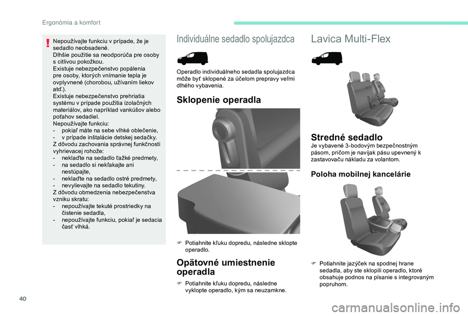 PEUGEOT PARTNER TEPEE 2020 Návod na použitie (in Slovakian) 40
Individuálne sedadlo spolujazdcaLavica Multi-Flex
Sklopenie operadla
Opätovné umiestnenie
operadla
F Potiahnite kľuku dopredu, následne vyklopte operadlo, kým sa neuzamkne.
Operadlo individu PEUGEOT PARTNER TEPEE 2020 Návod na použitie (in Slovakian) 40
Individuálne sedadlo spolujazdcaLavica Multi-Flex
Sklopenie operadla
Opätovné umiestnenie
operadla
F Potiahnite kľuku dopredu, následne vyklopte operadlo, kým sa neuzamkne.
Operadlo individu