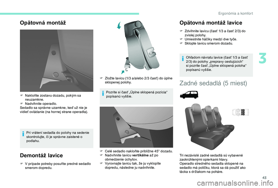 PEUGEOT PARTNER TEPEE 2020 Návod na použitie (in Slovakian) 43
Opätovná montáž
Pri vrátení sedadla do polohy na sedenie
skontrolujte, či je správne zaistené o
podlahu.
Demontáž lavice
F V prípade potreby posuňte predné sedadlo smerom dopredu. F PEUGEOT PARTNER TEPEE 2020 Návod na použitie (in Slovakian) 43
Opätovná montáž
Pri vrátení sedadla do polohy na sedenie
skontrolujte, či je správne zaistené o
podlahu.
Demontáž lavice
F V prípade potreby posuňte predné sedadlo smerom dopredu. F