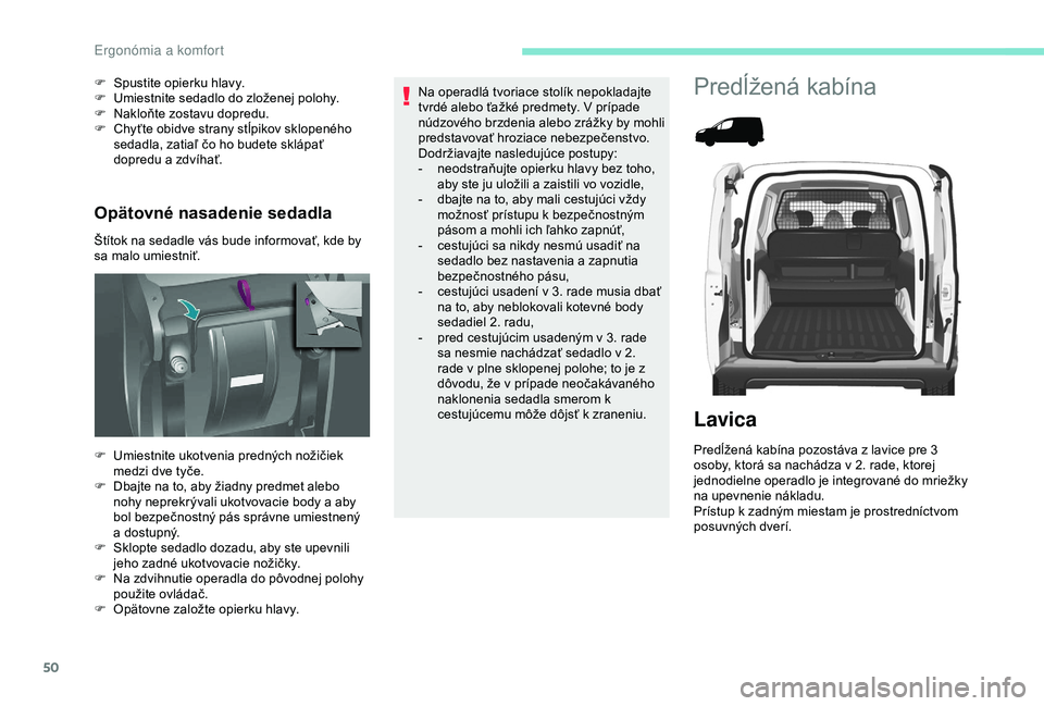 PEUGEOT PARTNER TEPEE 2020 Návod na použitie (in Slovakian) 50
Opätovné nasadenie sedadla
Štítok na sedadle vás bude informovať, kde by
sa malo umiestniť. F
S
pustite opierku hlavy.
F
U
miestnite sedadlo do zloženej polohy.
F
N
akloňte zostav PEUGEOT PARTNER TEPEE 2020 Návod na použitie (in Slovakian) 50
Opätovné nasadenie sedadla
Štítok na sedadle vás bude informovať, kde by
sa malo umiestniť. F
S
pustite opierku hlavy.
F
U
miestnite sedadlo do zloženej polohy.
F
N
akloňte zostav