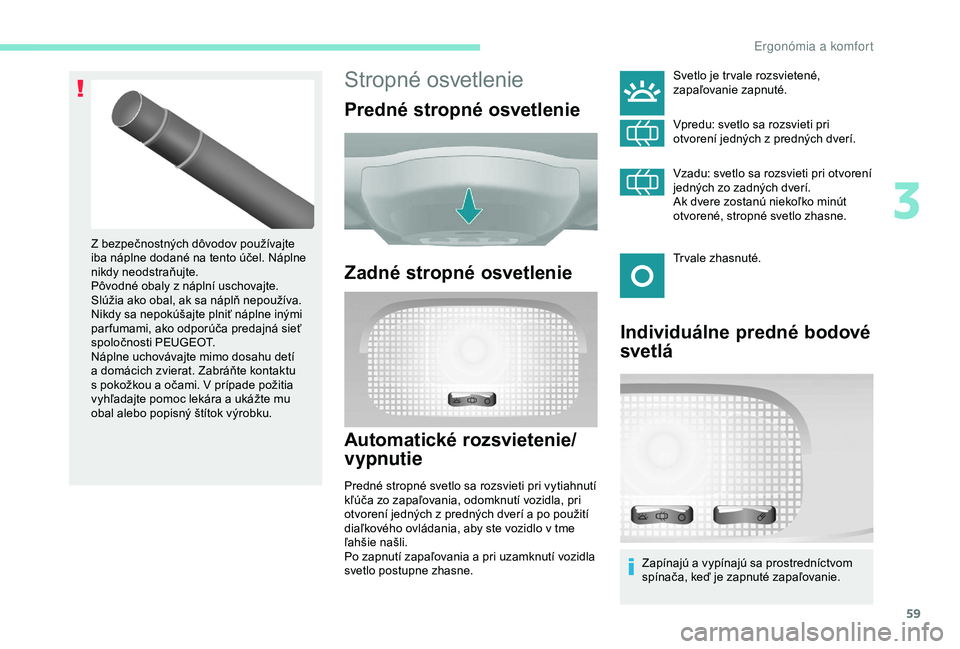 PEUGEOT PARTNER TEPEE 2020 Návod na použitie (in Slovakian) 59
Stropné osvetlenie
Predné stropné osvetlenie
Zadné stropné osvetlenie
Automatické rozsvietenie/
vypnutie
Predné stropné svetlo sa rozsvieti pri vytiahnutí
kľúča zo zapaľovania, odomkn PEUGEOT PARTNER TEPEE 2020 Návod na použitie (in Slovakian) 59
Stropné osvetlenie
Predné stropné osvetlenie
Zadné stropné osvetlenie
Automatické rozsvietenie/
vypnutie
Predné stropné svetlo sa rozsvieti pri vytiahnutí
kľúča zo zapaľovania, odomkn
