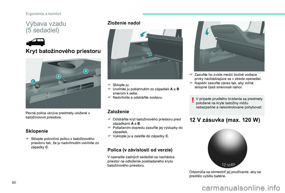 PEUGEOT PARTNER TEPEE 2020 Návod na použitie (in Slovakian) 60
Výbava vzadu
(5
s
edadiel)
Kryt batožinového priestoru
Sklopenie
F Sklopte polovičnú policu z batožinového
priestoru tak, že ju nadvihnutím uvoľníte zo
západky C.
Zloženie nadol PEUGEOT PARTNER TEPEE 2020 Návod na použitie (in Slovakian) 60
Výbava vzadu
(5
s
edadiel)
Kryt batožinového priestoru
Sklopenie
F Sklopte polovičnú policu z batožinového
priestoru tak, že ju nadvihnutím uvoľníte zo
západky C.
Zloženie nadol