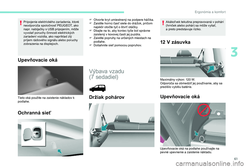 PEUGEOT PARTNER TEPEE 2020 Návod na použitie (in Slovakian) 61
Pripojenie elektrického zariadenia, ktoré
neodporúča spoločnosť PEUGEOT, ako
napr. nabíjačky s USB pripojením, môže
vyvolať poruchy činnosti elektrických
zariadení vozidla, ako n PEUGEOT PARTNER TEPEE 2020 Návod na použitie (in Slovakian) 61
Pripojenie elektrického zariadenia, ktoré
neodporúča spoločnosť PEUGEOT, ako
napr. nabíjačky s USB pripojením, môže
vyvolať poruchy činnosti elektrických
zariadení vozidla, ako n