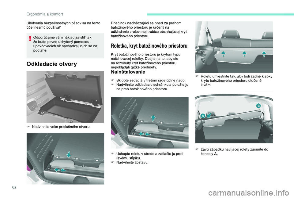 PEUGEOT PARTNER TEPEE 2020 Návod na použitie (in Slovakian) 62
Odporúčame vám náklad zaistiť tak,
že bude pevne uchytený pomocou
upevňovacích ok nachádzajúcich sa na
podlahe.
Odkladacie otvory
Ukotvenia bezpečnostných pásov sa na tento
účel PEUGEOT PARTNER TEPEE 2020 Návod na použitie (in Slovakian) 62
Odporúčame vám náklad zaistiť tak,
že bude pevne uchytený pomocou
upevňovacích ok nachádzajúcich sa na
podlahe.
Odkladacie otvory
Ukotvenia bezpečnostných pásov sa na tento
účel