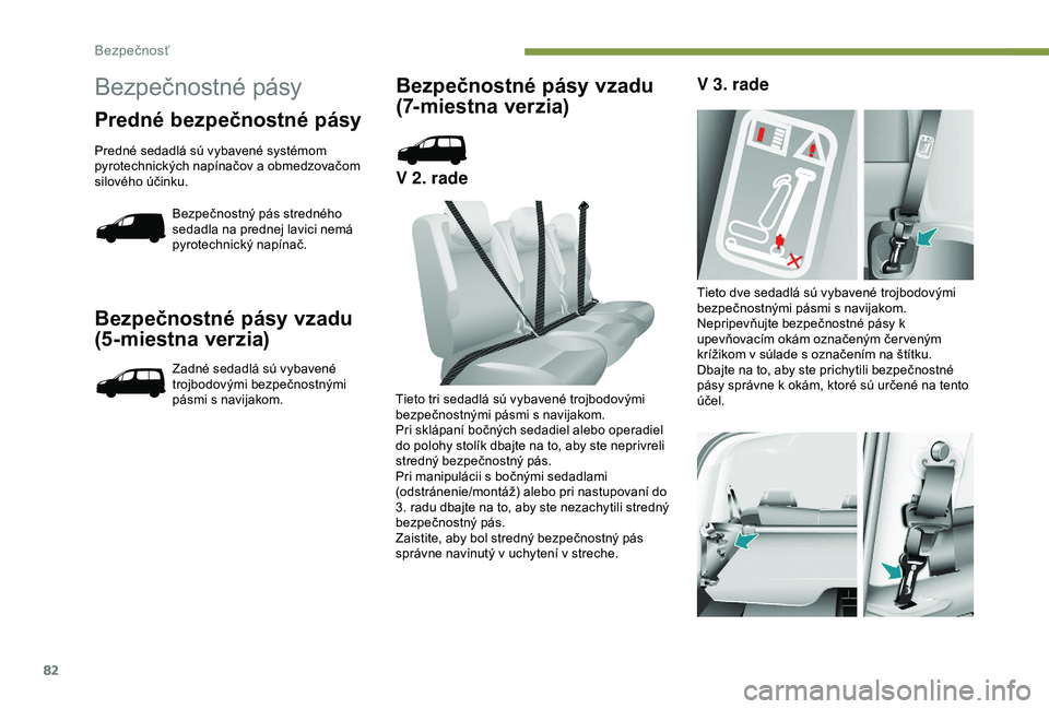 PEUGEOT PARTNER TEPEE 2020 Návod na použitie (in Slovakian) 82
Bezpečnostné pásy vzadu
(5-miestna verzia)
Zadné sedadlá sú vybavené
trojbodovými bezpečnostnými
pásmi s navijakom.
Bezpečnostné pásy vzadu
(7-miestna verzia)
V 2. radeV 3. rade
T PEUGEOT PARTNER TEPEE 2020 Návod na použitie (in Slovakian) 82
Bezpečnostné pásy vzadu
(5-miestna verzia)
Zadné sedadlá sú vybavené
trojbodovými bezpečnostnými
pásmi s navijakom.
Bezpečnostné pásy vzadu
(7-miestna verzia)
V 2. radeV 3. rade
T