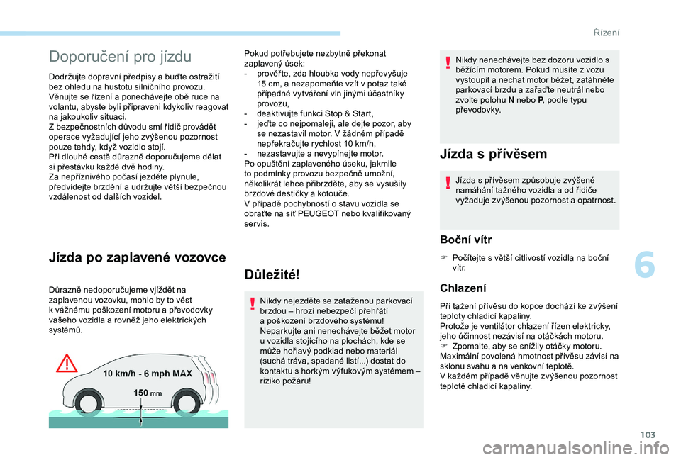 PEUGEOT PARTNER TEPEE 2020 Návod na použití (in Czech) 103
Doporučení pro jízdu
Dodržujte dopravní předpisy a buďte ostražití
b ez ohledu na hustotu silničního provozu.
Věnujte se řízení a
ponechávejte obě ruce na
volantu, abyste byli PEUGEOT PARTNER TEPEE 2020 Návod na použití (in Czech) 103
Doporučení pro jízdu
Dodržujte dopravní předpisy a buďte ostražití
b ez ohledu na hustotu silničního provozu.
Věnujte se řízení a
ponechávejte obě ruce na
volantu, abyste byli