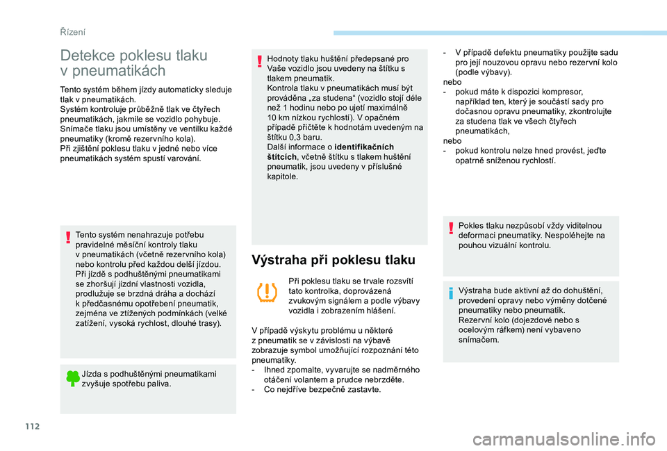 PEUGEOT PARTNER TEPEE 2020 Návod na použití (in Czech) 112
Detekce poklesu tlaku
v
p
neumatikách
Tento systém během jízdy automaticky sleduje
tlak v
pneumatikách.
Systém kontroluje průběžně tlak ve čtyřech
pneumatikách, jakmile se vozid PEUGEOT PARTNER TEPEE 2020 Návod na použití (in Czech) 112
Detekce poklesu tlaku
v
p
neumatikách
Tento systém během jízdy automaticky sleduje
tlak v
pneumatikách.
Systém kontroluje průběžně tlak ve čtyřech
pneumatikách, jakmile se vozid