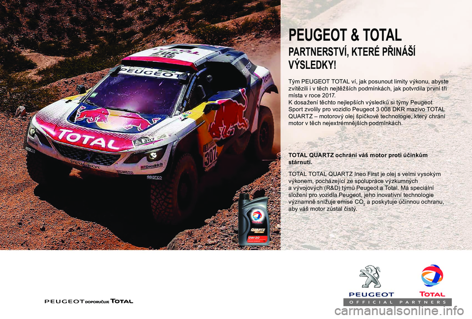 PEUGEOT PARTNER TEPEE 2020 Návod na použití (in Czech) PEUGEOT & TOTAL
Tým PEUGEOT TOTAL ví, jak posunout limity výkonu, abyste
zvítězili i v těch nejtěžších podmínkách, jak potvrdila pr vní tři
místa v
roce 2017.
K
dosažení t PEUGEOT PARTNER TEPEE 2020 Návod na použití (in Czech) PEUGEOT & TOTAL
Tým PEUGEOT TOTAL ví, jak posunout limity výkonu, abyste
zvítězili i v těch nejtěžších podmínkách, jak potvrdila pr vní tři
místa v
roce 2017.
K
dosažení t