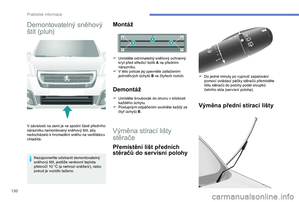 PEUGEOT PARTNER TEPEE 2020 Návod na použití (in Czech) 130
Demontovatelný sněhový
štít (pluh)
V závislosti na zemi je ve spodní části předního
nárazníku namontovaný sněhový štít, aby
nedocházelo k hromadění sněhu na ventilátoru
PEUGEOT PARTNER TEPEE 2020 Návod na použití (in Czech) 130
Demontovatelný sněhový
štít (pluh)
V závislosti na zemi je ve spodní části předního
nárazníku namontovaný sněhový štít, aby
nedocházelo k hromadění sněhu na ventilátoru