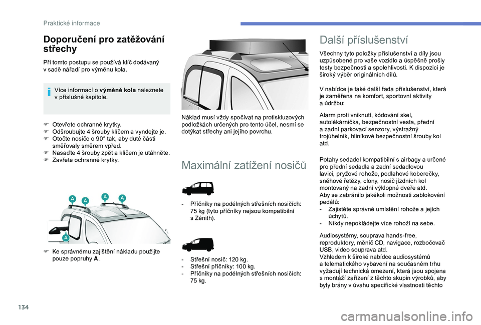PEUGEOT PARTNER TEPEE 2020 Návod na použití (in Czech) 134
F Otevřete ochranné krytky.
F O dšroubujte 4 šrouby klíčem a vyndejte je.
F
O
točte nosiče o 90° tak, aby duté části
směřovaly směrem vpřed.
F
N
asaďte 4 šrouby zp PEUGEOT PARTNER TEPEE 2020 Návod na použití (in Czech) 134
F Otevřete ochranné krytky.
F O dšroubujte 4 šrouby klíčem a vyndejte je.
F
O
točte nosiče o 90° tak, aby duté části
směřovaly směrem vpřed.
F
N
asaďte 4 šrouby zp