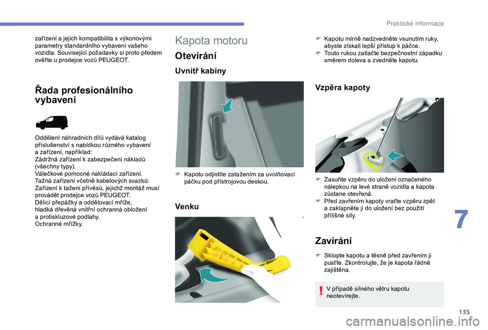 PEUGEOT PARTNER TEPEE 2020 Návod na použití (in Czech) 135
zařízení a jejich kompatibilita s výkonovými
p arametry standardního vybavení vašeho
vozidla. Související požadavky si proto předem
ověř te u
prodejce vozů PEUGEOT.
Oddělení PEUGEOT PARTNER TEPEE 2020 Návod na použití (in Czech) 135
zařízení a jejich kompatibilita s výkonovými
p arametry standardního vybavení vašeho
vozidla. Související požadavky si proto předem
ověř te u
prodejce vozů PEUGEOT.
Oddělení