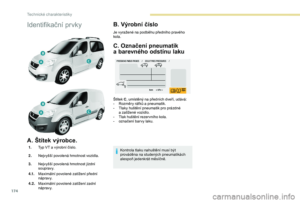 PEUGEOT PARTNER TEPEE 2020 Návod na použití (in Czech) 174
Identifikační prvky
A. Štítek výrobce.
1.Typ VT a výrobní číslo.
2. Nejvyšší povolená hmotnost vozidla.
3. Nejvyšší povolená hmotnost jízdní
soupravy.
4 .1. Maximální povol PEUGEOT PARTNER TEPEE 2020 Návod na použití (in Czech) 174
Identifikační prvky
A. Štítek výrobce.
1.Typ VT a výrobní číslo.
2. Nejvyšší povolená hmotnost vozidla.
3. Nejvyšší povolená hmotnost jízdní
soupravy.
4 .1. Maximální povol