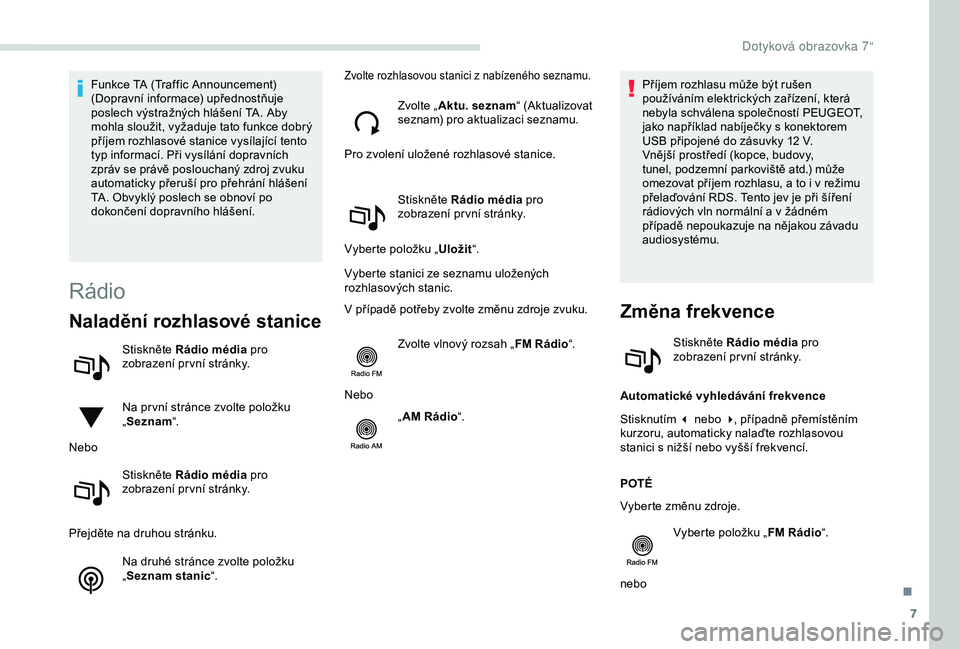 PEUGEOT PARTNER TEPEE 2020  Návod na použití (in Czech) 7
Funkce TA (Traffic Announcement) 
(Dopravní informace) upřednostňuje 
poslech výstražných hlášení TA. Aby 
mohla sloužit, vyžaduje tato funkce dobrý 
příjem rozhlasové stanice vysíla