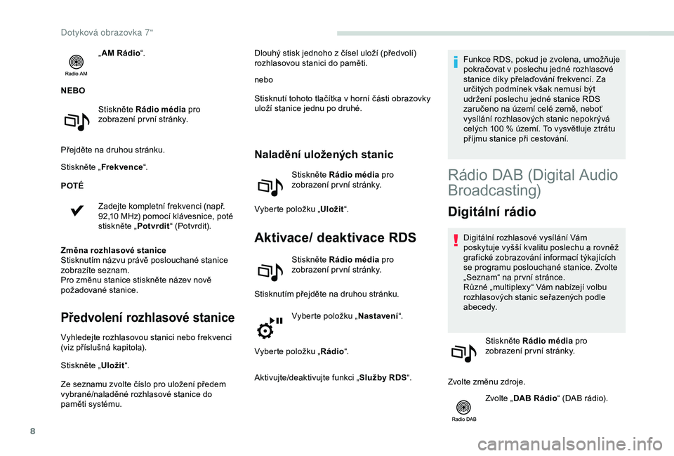PEUGEOT PARTNER TEPEE 2020 Návod na použití (in Czech) 8
„AM Rádio “.
NEBO Stiskněte Rádio média pro
zobrazení pr vní stránky.
Přejděte na druhou stránku.
Stiskněte „ Frekvence “.
POTÉ
Zadejte kompletní frekvenci (např.
92,10
MH PEUGEOT PARTNER TEPEE 2020 Návod na použití (in Czech) 8
„AM Rádio “.
NEBO Stiskněte Rádio média pro
zobrazení pr vní stránky.
Přejděte na druhou stránku.
Stiskněte „ Frekvence “.
POTÉ
Zadejte kompletní frekvenci (např.
92,10
MH