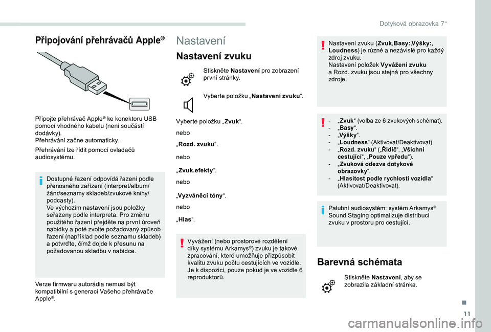 PEUGEOT PARTNER TEPEE 2020 Návod na použití (in Czech) 11
Připojování přehrávačů Apple®
Připojte přehrávač Apple® ke konektoru USB
pomocí vhodného kabelu (není součástí
dodávk y).
Přehrávání začne automaticky.
Přehrávání lze PEUGEOT PARTNER TEPEE 2020 Návod na použití (in Czech) 11
Připojování přehrávačů Apple®
Připojte přehrávač Apple® ke konektoru USB
pomocí vhodného kabelu (není součástí
dodávk y).
Přehrávání začne automaticky.
Přehrávání lze