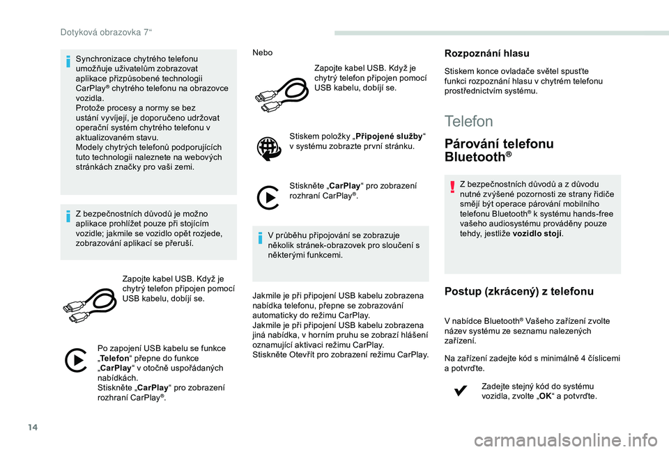 PEUGEOT PARTNER TEPEE 2020 Návod na použití (in Czech) 14
Synchronizace chytrého telefonu
umožňuje uživatelům zobrazovat
aplikace přizpůsobené technologii
CarPlay
® chytrého telefonu na obrazovce
v
ozidla.
Protože procesy a normy se bez
us PEUGEOT PARTNER TEPEE 2020 Návod na použití (in Czech) 14
Synchronizace chytrého telefonu
umožňuje uživatelům zobrazovat
aplikace přizpůsobené technologii
CarPlay
® chytrého telefonu na obrazovce
v
ozidla.
Protože procesy a normy se bez
us