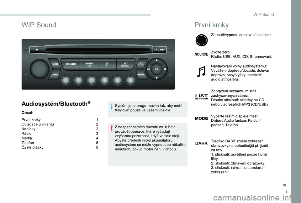 PEUGEOT PARTNER TEPEE 2020  Návod na použití (in Czech) 1
WIP Sound
Audiosystém/Bluetooth®
Obsah
Pr vní kroky 
1
O

vladače u volantu  
2
N

abídky
 2
R

ádio  
3
M

édia  
4
T

elefon
 6
Č

asté otázky  
8S

ystém je naprogramován tak, aby moh