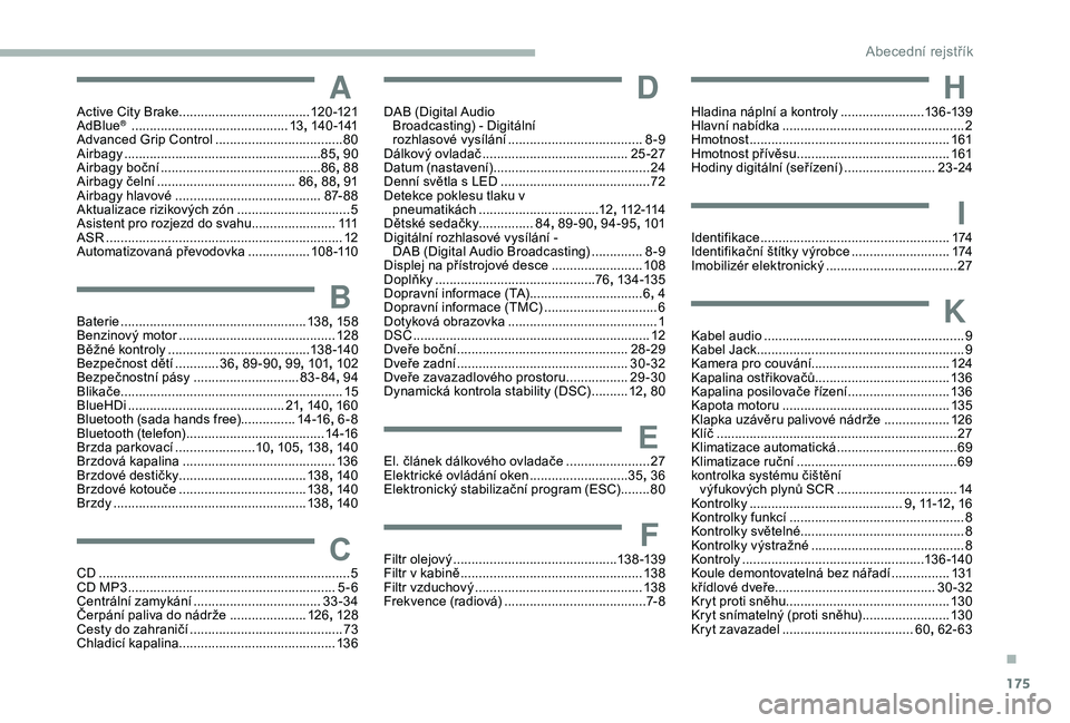 PEUGEOT PARTNER TEPEE 2020  Návod na použití (in Czech) 175
AActive City Brake ....................................120 -121
AdBlue®  ........................................... 13, 140 -141
Advanced Grip Control  ................................... 80
A
i