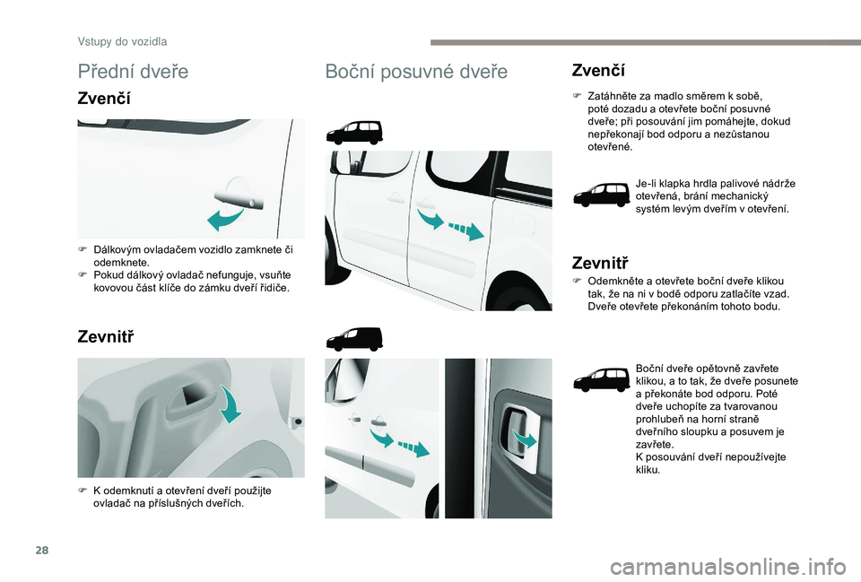 PEUGEOT PARTNER TEPEE 2020 Návod na použití (in Czech) 28
Přední dveře
Zvenčí
Zevnitř
Boční posuvné dveřeZvenčí
F Zatáhněte za madlo směrem k sobě, poté dozadu a otevřete boční posuvné
dveře; při posouvání jim pomáhejte, dokud
PEUGEOT PARTNER TEPEE 2020 Návod na použití (in Czech) 28
Přední dveře
Zvenčí
Zevnitř
Boční posuvné dveřeZvenčí
F Zatáhněte za madlo směrem k sobě, poté dozadu a otevřete boční posuvné
dveře; při posouvání jim pomáhejte, dokud