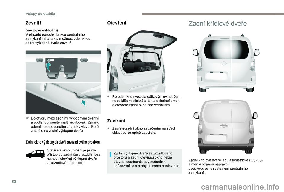 PEUGEOT PARTNER TEPEE 2020 Návod na použití (in Czech) 30
Zevnitř
(nouzové ovládání)
V případě poruchy funkce centrálního
zamykání máte takto možnost odemknout
zadní výklopné dveře zevnitř.
Zadní okno výklopných dveří zavazadlov PEUGEOT PARTNER TEPEE 2020 Návod na použití (in Czech) 30
Zevnitř
(nouzové ovládání)
V případě poruchy funkce centrálního
zamykání máte takto možnost odemknout
zadní výklopné dveře zevnitř.
Zadní okno výklopných dveří zavazadlov