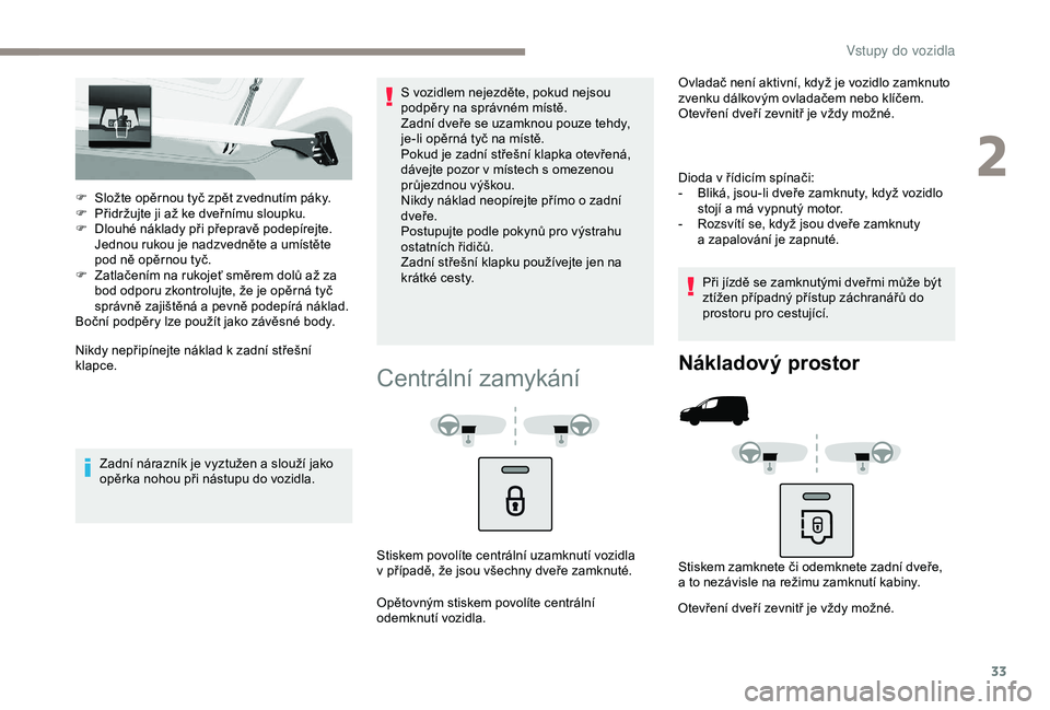 PEUGEOT PARTNER TEPEE 2020 Návod na použití (in Czech) 33
F Složte opěrnou tyč zpět zvednutím páky.
F P řidržujte ji až ke dveřnímu sloupku.
F
D
louhé náklady při přepravě podepírejte.
Jednou rukou je nadzvedněte a
umístěte
pod PEUGEOT PARTNER TEPEE 2020 Návod na použití (in Czech) 33
F Složte opěrnou tyč zpět zvednutím páky.
F P řidržujte ji až ke dveřnímu sloupku.
F
D
louhé náklady při přepravě podepírejte.
Jednou rukou je nadzvedněte a
umístěte
pod