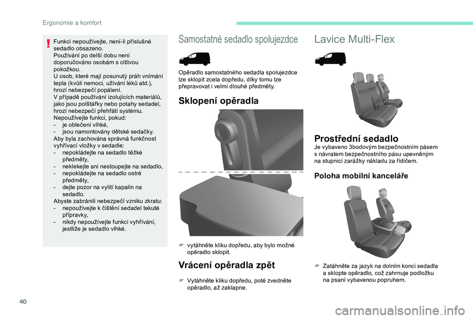 PEUGEOT PARTNER TEPEE 2020 Návod na použití (in Czech) 40
Samostatné sedadlo spolujezdceLavice Multi-Flex
Sklopení opěradla
Vrácení opěradla zpět
F Vytáhněte kliku dopředu, poté zvedněte opěradlo, až zaklapne.
Opěradlo samostatného sedadla PEUGEOT PARTNER TEPEE 2020 Návod na použití (in Czech) 40
Samostatné sedadlo spolujezdceLavice Multi-Flex
Sklopení opěradla
Vrácení opěradla zpět
F Vytáhněte kliku dopředu, poté zvedněte opěradlo, až zaklapne.
Opěradlo samostatného sedadla