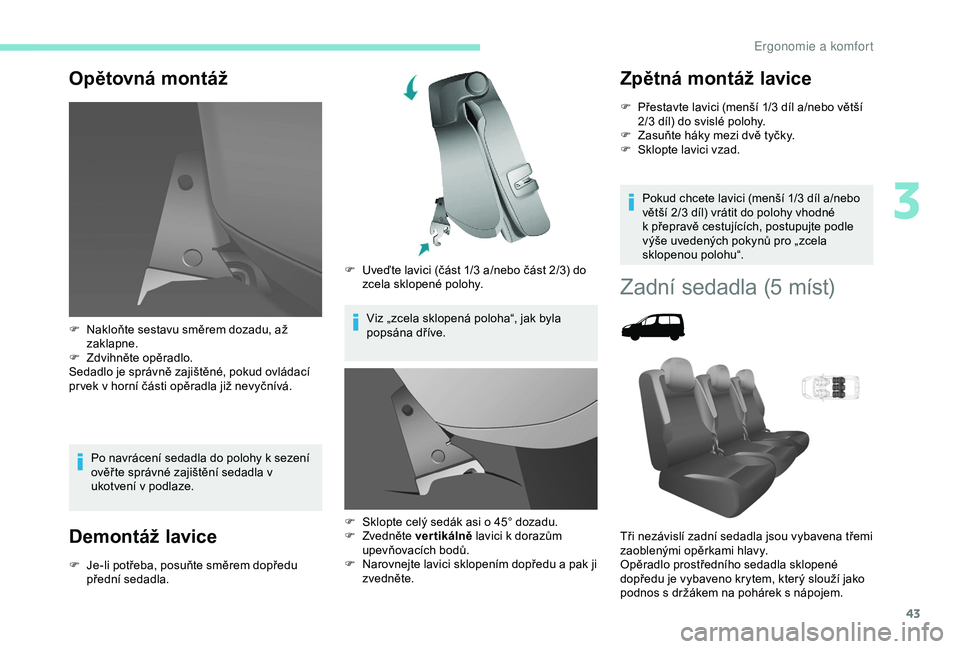 PEUGEOT PARTNER TEPEE 2020 Návod na použití (in Czech) 43
Opětovná montáž
Po navrácení sedadla do polohy k sezení
ověř te správné zajištění sedadla v
ukotvení v podlaze.
Demontáž lavice
F Je-li potřeba, posuňte směrem dopředu předn PEUGEOT PARTNER TEPEE 2020 Návod na použití (in Czech) 43
Opětovná montáž
Po navrácení sedadla do polohy k sezení
ověř te správné zajištění sedadla v
ukotvení v podlaze.
Demontáž lavice
F Je-li potřeba, posuňte směrem dopředu předn