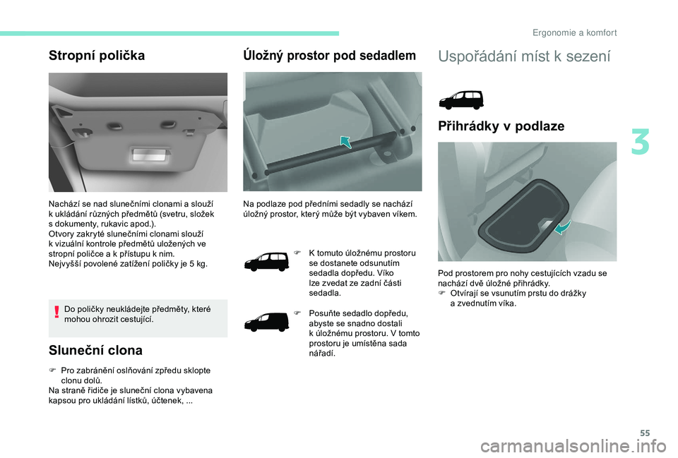 PEUGEOT PARTNER TEPEE 2020 Návod na použití (in Czech) 55
Stropní polička
Nachází se nad slunečními clonami a slouží
k ukládání různých předmětů (svetru, složek
s
dokumenty, rukavic apod.).
Otvory zakryté slunečními clonami slou PEUGEOT PARTNER TEPEE 2020 Návod na použití (in Czech) 55
Stropní polička
Nachází se nad slunečními clonami a slouží
k ukládání různých předmětů (svetru, složek
s
dokumenty, rukavic apod.).
Otvory zakryté slunečními clonami slou