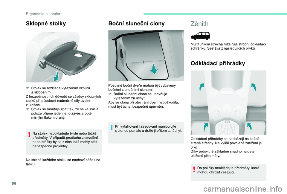 PEUGEOT PARTNER TEPEE 2020 Návod na použití (in Czech) 56
Sklopné stolky
Na stolek nepokládejte tvrdé nebo těžké
předměty. V případě prudkého zabrzdění
nebo srážky by se z nich totiž mohly stát
nebezpečné projektily.
Na straně ka PEUGEOT PARTNER TEPEE 2020 Návod na použití (in Czech) 56
Sklopné stolky
Na stolek nepokládejte tvrdé nebo těžké
předměty. V případě prudkého zabrzdění
nebo srážky by se z nich totiž mohly stát
nebezpečné projektily.
Na straně ka