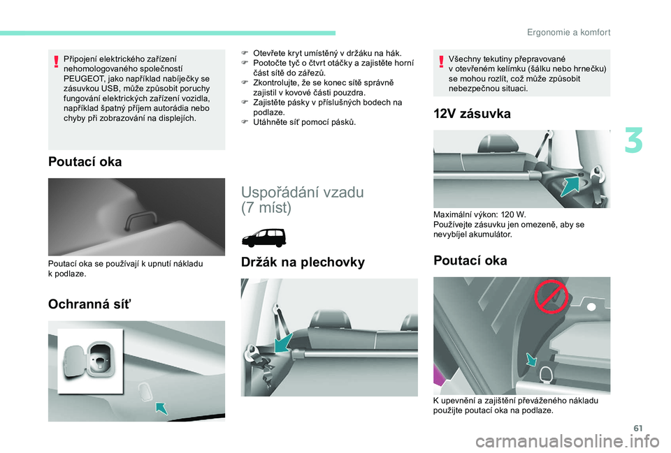 PEUGEOT PARTNER TEPEE 2020 Návod na použití (in Czech) 61
Připojení elektrického zařízení
nehomologovaného společností
PEUGEOT, jako například nabíječky se
zásuvkou USB, může způsobit poruchy
fungování elektrických zařízení vozi PEUGEOT PARTNER TEPEE 2020 Návod na použití (in Czech) 61
Připojení elektrického zařízení
nehomologovaného společností
PEUGEOT, jako například nabíječky se
zásuvkou USB, může způsobit poruchy
fungování elektrických zařízení vozi