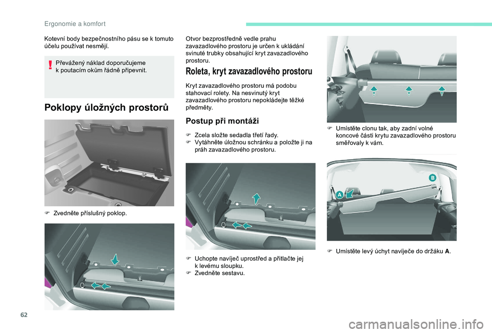 PEUGEOT PARTNER TEPEE 2020 Návod na použití (in Czech) 62
Převážený náklad doporučujeme
k poutacím okům řádně připevnit.
Poklopy úložných prostorů
Kotevní body bezpečnostního pásu se k tomuto
ú čelu používat nesmějí.
Roleta, k PEUGEOT PARTNER TEPEE 2020 Návod na použití (in Czech) 62
Převážený náklad doporučujeme
k poutacím okům řádně připevnit.
Poklopy úložných prostorů
Kotevní body bezpečnostního pásu se k tomuto
ú čelu používat nesmějí.
Roleta, k