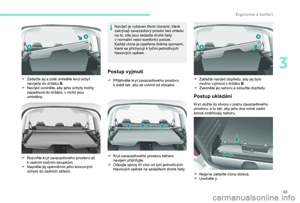 PEUGEOT PARTNER TEPEE 2020 Návod na použití (in Czech) 63
Navíječ je vybaven třemi clonami, které
zakrývají zavazadlový prostor bez ohledu
na to, zda jsou sedadla druhé řady
v normální nebo komfortní poloze.
Každá clona je opatřena dvě PEUGEOT PARTNER TEPEE 2020 Návod na použití (in Czech) 63
Navíječ je vybaven třemi clonami, které
zakrývají zavazadlový prostor bez ohledu
na to, zda jsou sedadla druhé řady
v normální nebo komfortní poloze.
Každá clona je opatřena dvě
