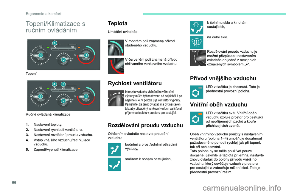 PEUGEOT PARTNER TEPEE 2020  Návod na použití (in Czech) 66
1.Nastavení teploty.
2. Nastavení rychlosti ventilátoru.
3. Nastavení rozdělení proudu vzduchu.
4. Vstup vnějšího vzduchu/recirkulace 
vzduchu.
5. Zapnutí/vypnutí klimatizace 
Teplota
Um