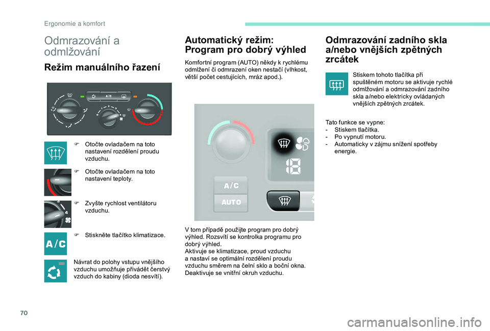 PEUGEOT PARTNER TEPEE 2020 Návod na použití (in Czech) 70
Odmrazování a
odmlžování
Režim manuálního řazeníAutomatický režim:
Program pro dobrý výhledKomfortní program (AUTO) někdy k rychlému
o dmlžení či odmrazení oken nestačí (v PEUGEOT PARTNER TEPEE 2020 Návod na použití (in Czech) 70
Odmrazování a
odmlžování
Režim manuálního řazeníAutomatický režim:
Program pro dobrý výhledKomfortní program (AUTO) někdy k rychlému
o dmlžení či odmrazení oken nestačí (v