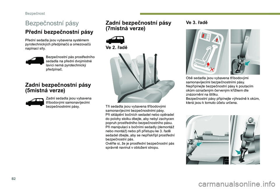 PEUGEOT PARTNER TEPEE 2020 Návod na použití (in Czech) 82
Zadní bezpečnostní pásy
(5místná ver ze)
Zadní sedadla jsou vybavena
tříbodovými samonavíjecími
bezpečnostními pásy.
Zadní bezpečnostní pásy
(7místná verze)
Ve 2. řaděV PEUGEOT PARTNER TEPEE 2020 Návod na použití (in Czech) 82
Zadní bezpečnostní pásy
(5místná ver ze)
Zadní sedadla jsou vybavena
tříbodovými samonavíjecími
bezpečnostními pásy.
Zadní bezpečnostní pásy
(7místná verze)
Ve 2. řaděV